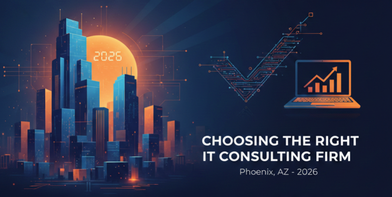 Choosing the Right IT Consulting Firm in Phoenix, AZ in 2026
